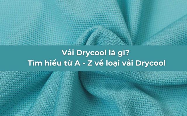 Tìm hiểu vải Drycool là gì